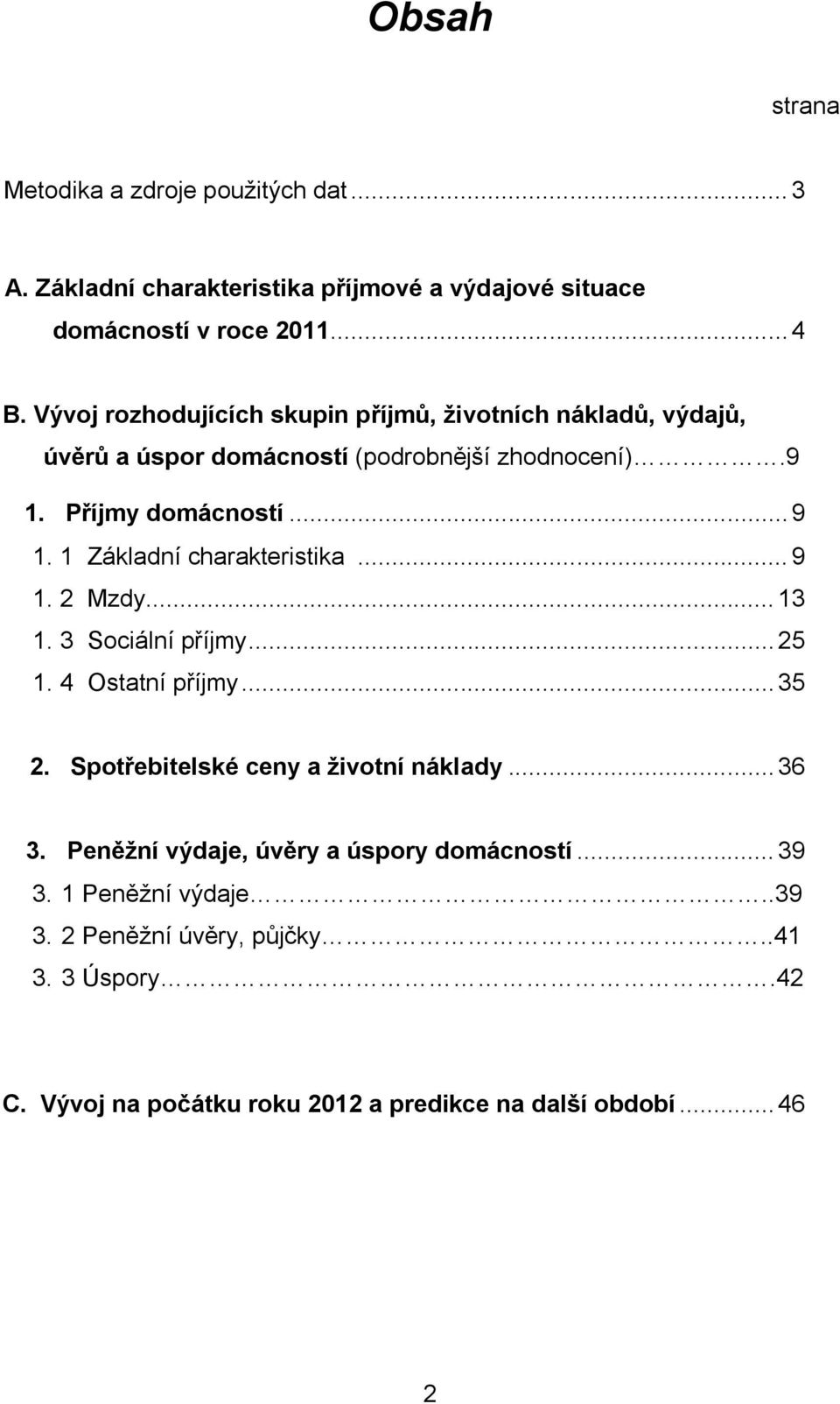 1 Základní charakteristika... 9 1. 2 Mzdy... 13 1. 3 Sociální příjmy... 25 1. 4 Ostatní příjmy... 35 2. Spotřebitelské ceny a životní náklady... 36 3.