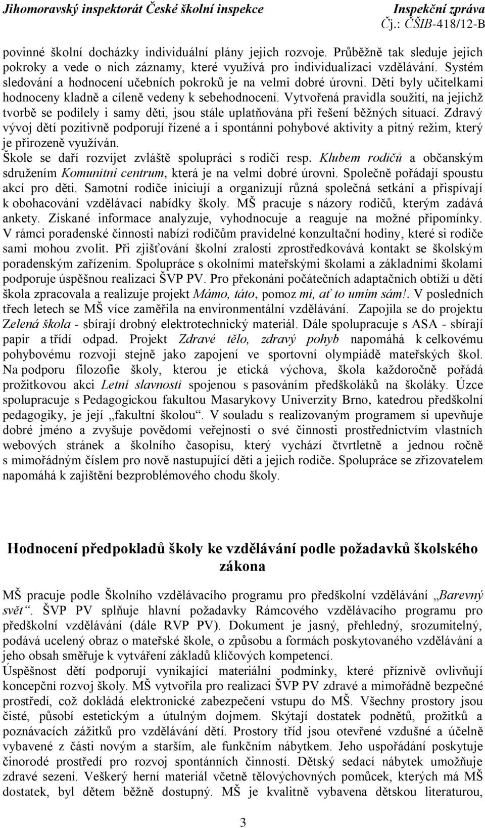 Vytvořená pravidla soužití, na jejichž tvorbě se podílely i samy děti, jsou stále uplatňována při řešení běžných situací.