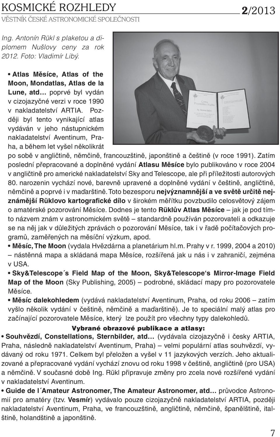 Později byl tento vynikající atlas vydáván v jeho nástupnickém nakladatelství Aventinum, Praha, a během let vyšel několikrát po sobě v angličtině, němčině, francouzštině, japonštině a češtině (v roce