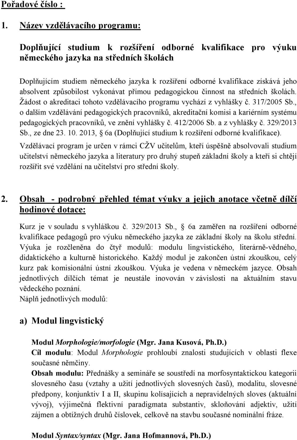 získává jeho absolvent způsobilost vykonávat přímou pedagogickou činnost na středních školách. Žádost o akreditaci tohoto vzdělávacího programu vychází z vyhlášky č. 317/2005 Sb.