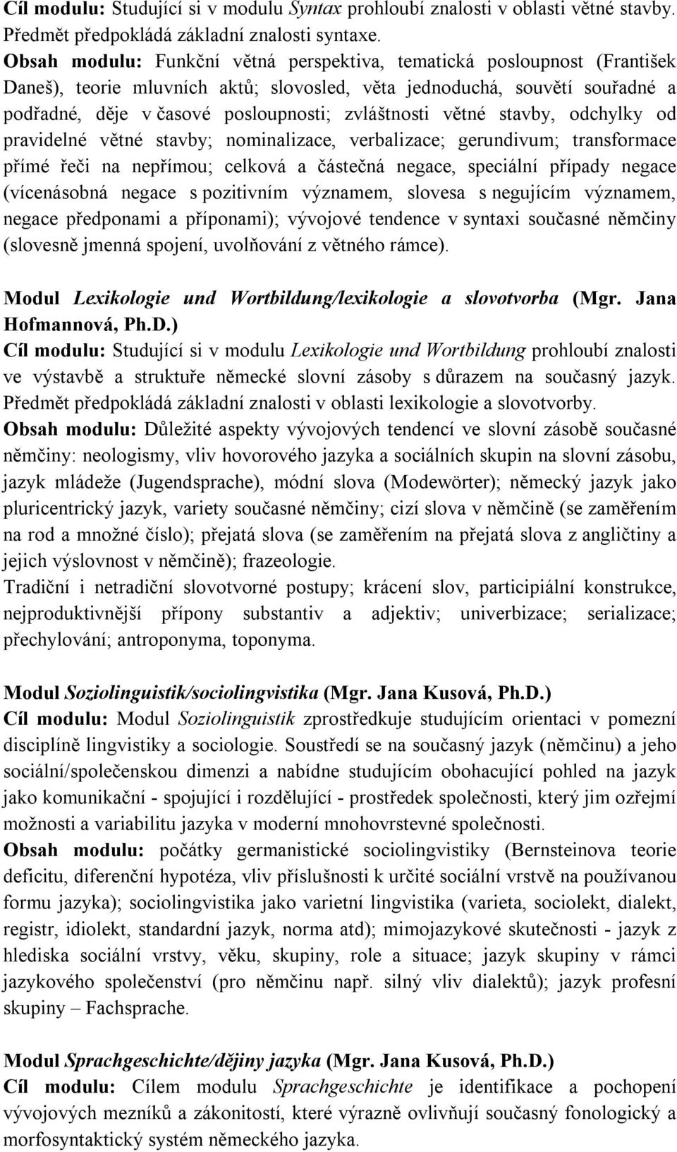 zvláštnosti větné stavby, odchylky od pravidelné větné stavby; nominalizace, verbalizace; gerundivum; transformace přímé řeči na nepřímou; celková a částečná negace, speciální případy negace