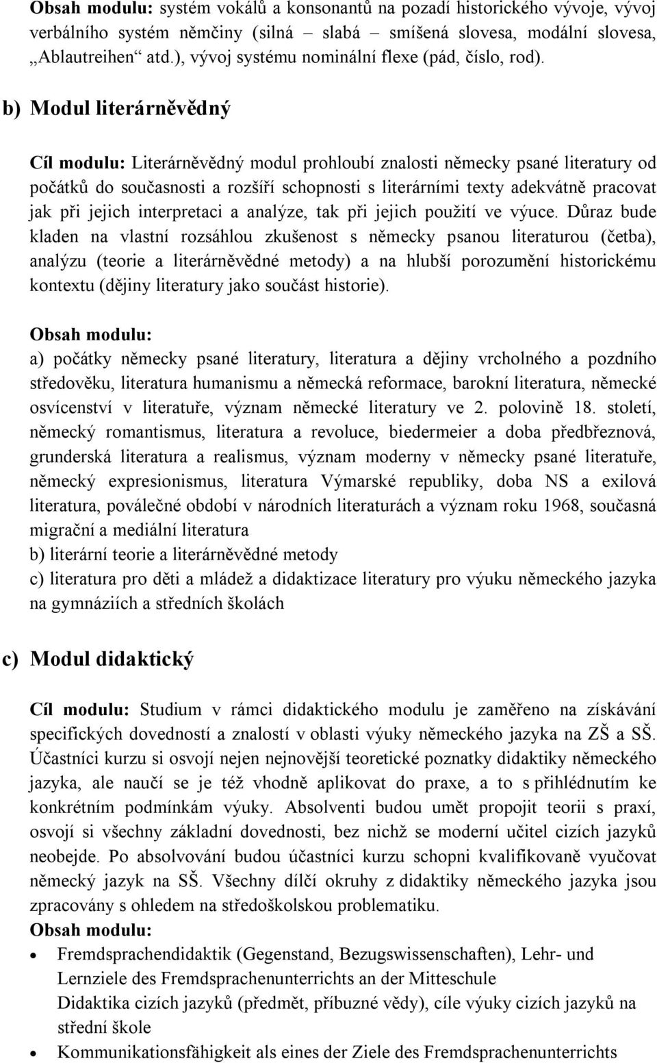 b) Modul literárněvědný Cíl modulu: Literárněvědný modul prohloubí znalosti německy psané literatury od počátků do současnosti a rozšíří schopnosti s literárními texty adekvátně pracovat jak při