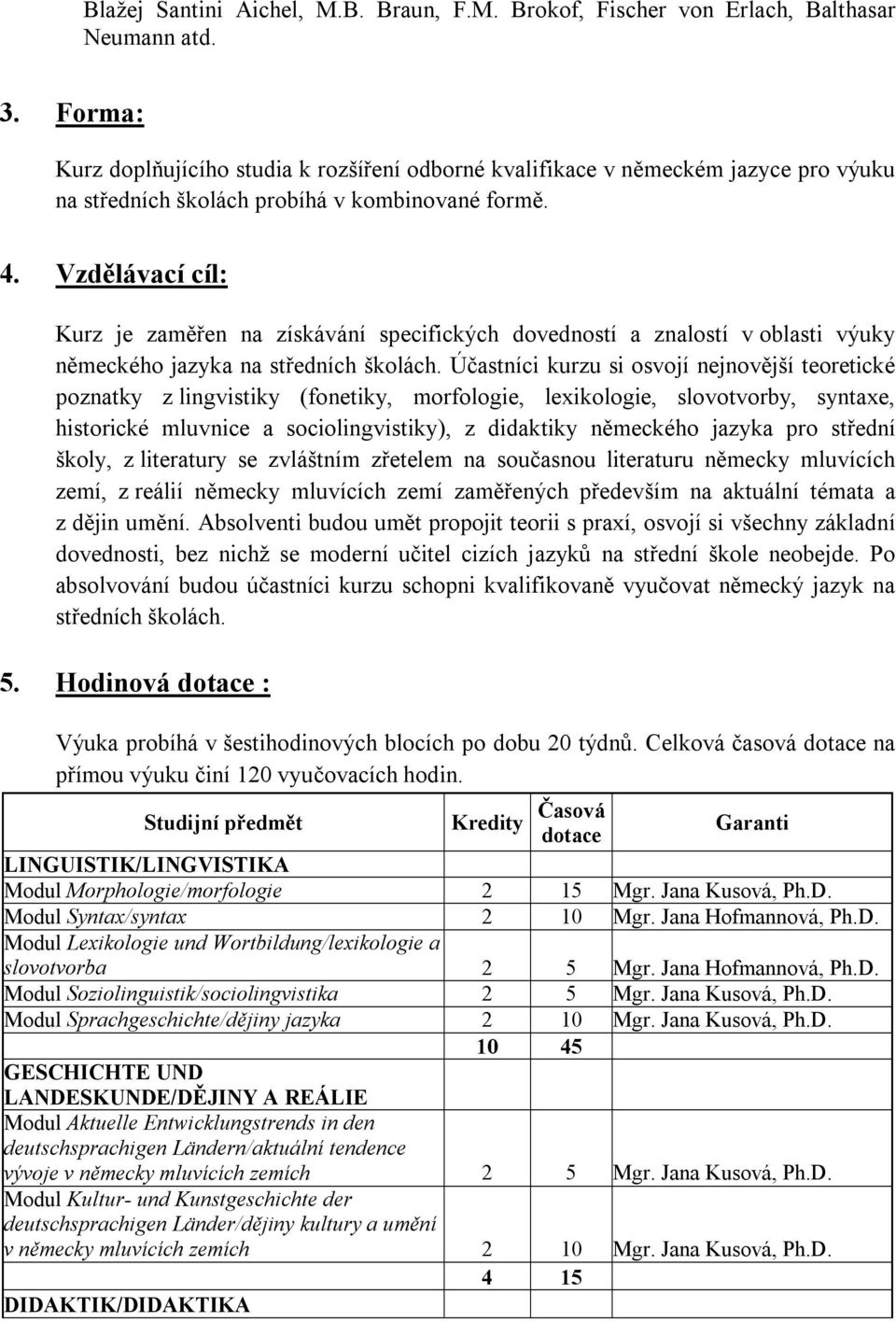 Vzdělávací cíl: Kurz je zaměřen na získávání specifických dovedností a znalostí v oblasti výuky německého jazyka na středních školách.