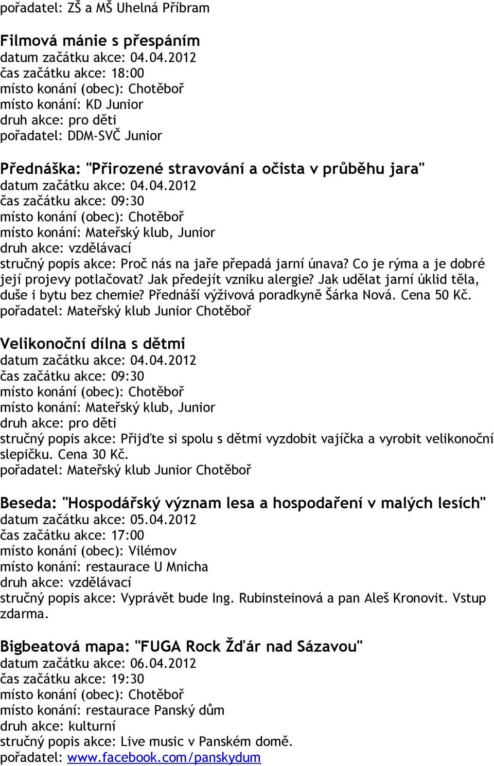 Co je rýma a je dobré její projevy potlačovat? Jak předejít vzniku alergie? Jak udělat jarní úklid těla, duše i bytu bez chemie? Přednáší výživová poradkyně Šárka Nová. Cena 50 Kč.