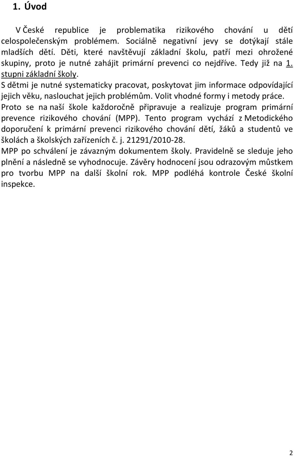 S dětmi je nutné systematicky pracovat, poskytovat jim informace odpovídající jejich věku, naslouchat jejich problémům. Volit vhodné formy i metody práce.