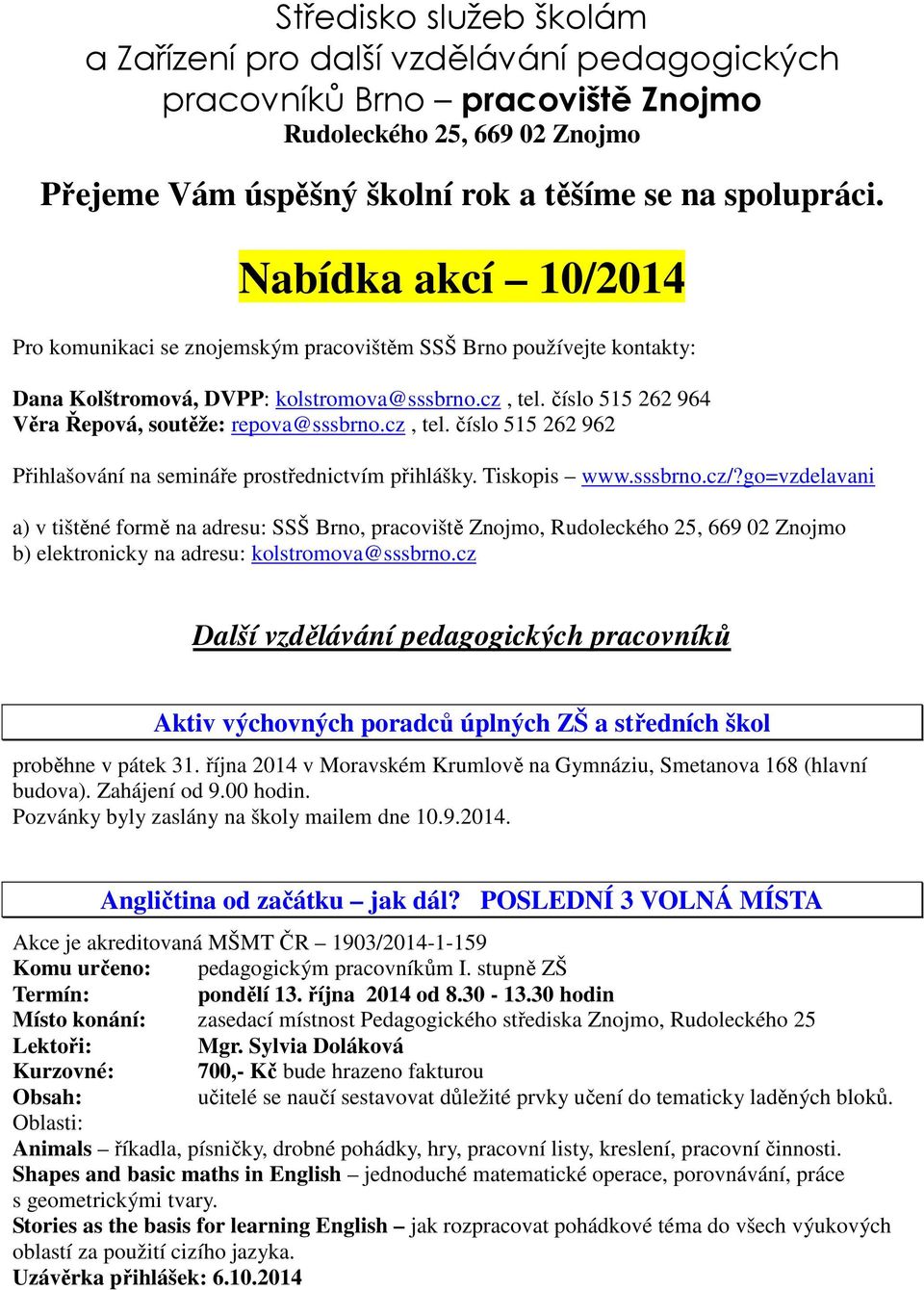 cz, tel. číslo 515 262 962 Přihlašování na semináře prostřednictvím přihlášky. Tiskopis www.sssbrno.cz/?