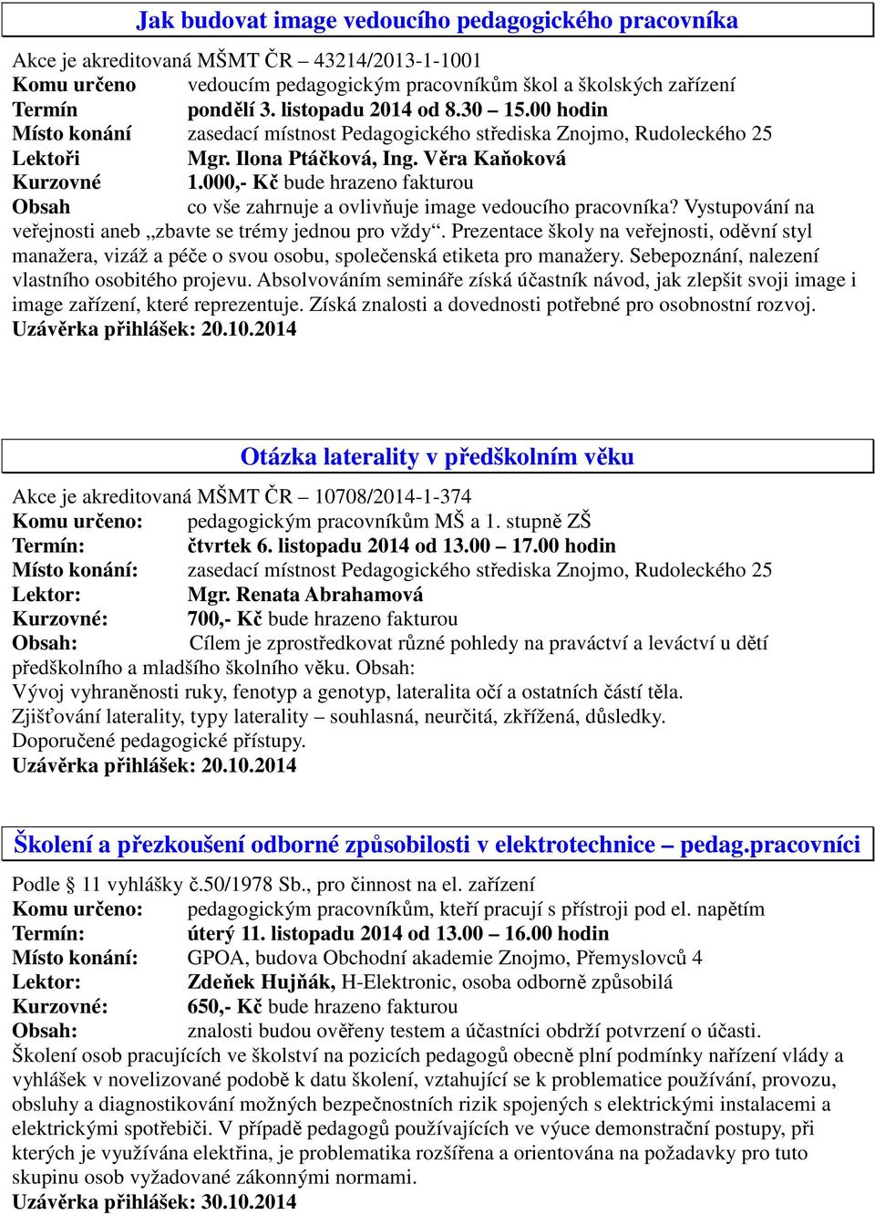 000,- Kč bude hrazeno fakturou Obsah co vše zahrnuje a ovlivňuje image vedoucího pracovníka? Vystupování na veřejnosti aneb zbavte se trémy jednou pro vždy.