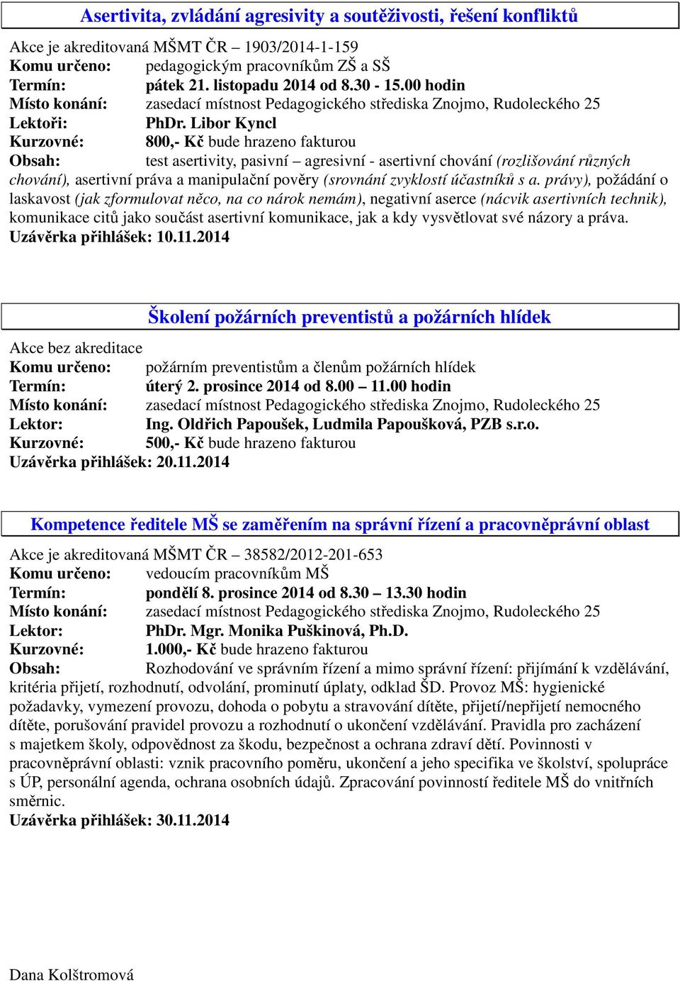 Libor Kyncl Kurzovné: 800,- Kč bude hrazeno fakturou test asertivity, pasivní agresivní - asertivní chování (rozlišování různých chování), asertivní práva a manipulační pověry (srovnání zvyklostí