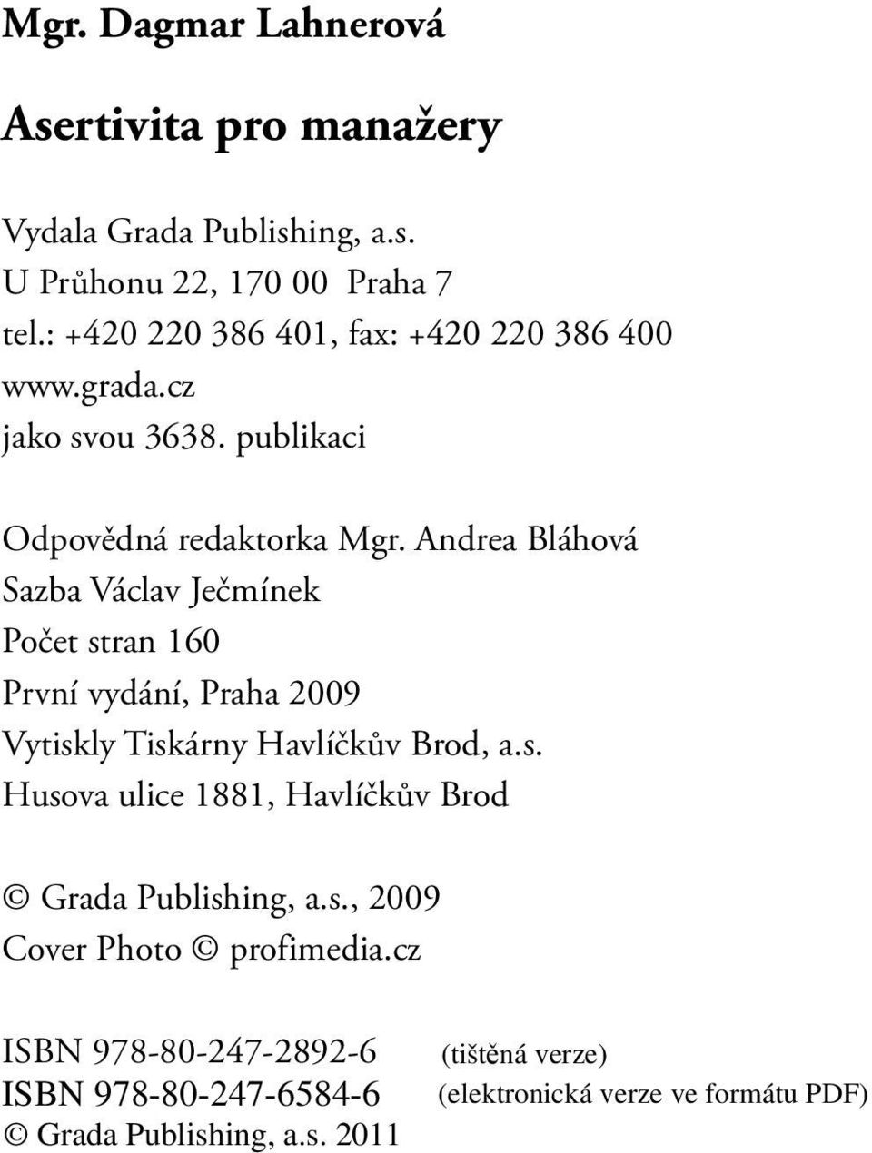 Andrea Bláhová Sazba Václav Ječmínek Počet stran 160 První vydání, Praha 2009 Vytiskly Tiskárny Havlíčkův