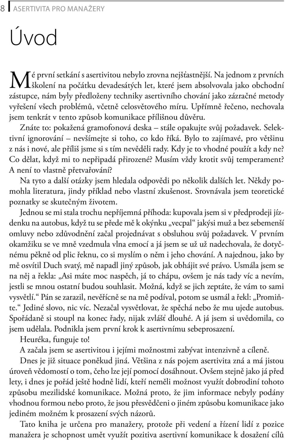 včetně celosvětového míru. Upřímně řečeno, nechovala jsem tenkrát v tento způsob komunikace přílišnou důvěru. Znáte to: pokažená gramofonová deska stále opakujte svůj požadavek.