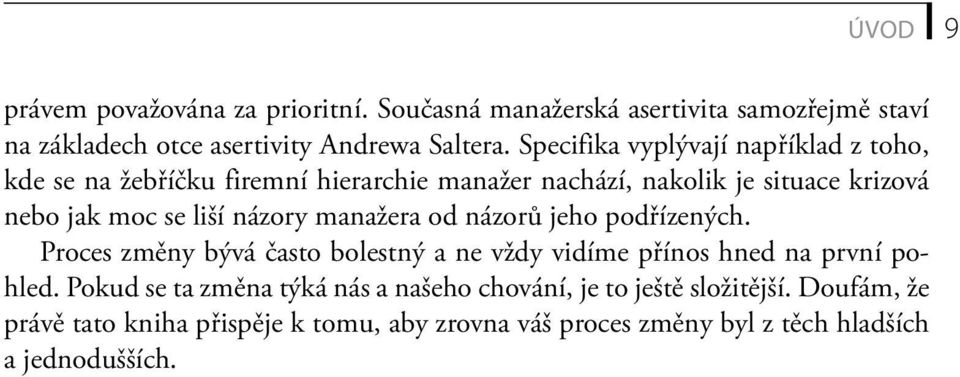 názory manažera od názorů jeho podřízených. Proces změny bývá často bolestný a ne vždy vidíme přínos hned na první pohled.