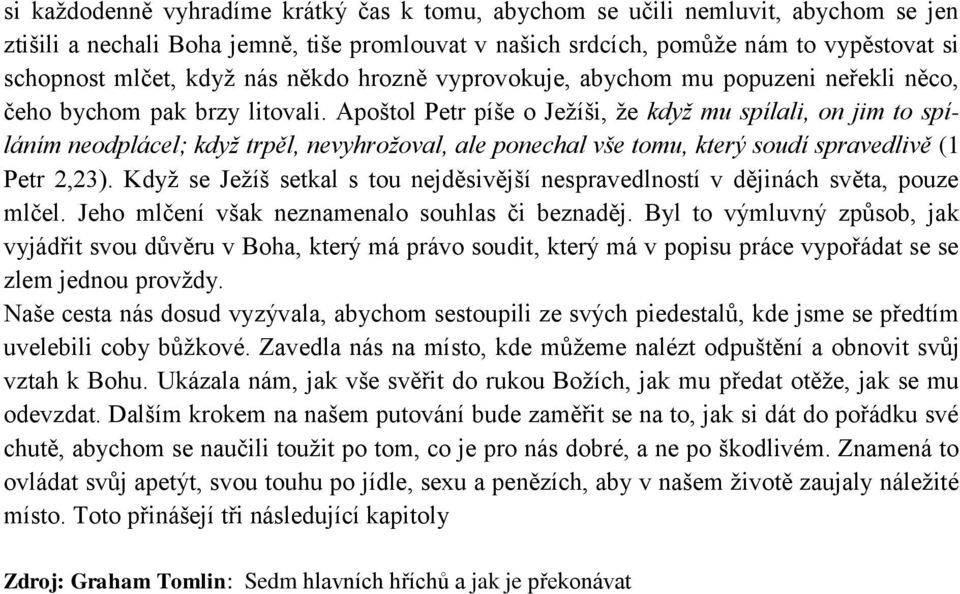 Apoštol Petr píše o Ježíši, že když mu spílali, on jim to spíláním neodplácel; když trpěl, nevyhrožoval, ale ponechal vše tomu, který soudí spravedlivě (1 Petr 2,23).