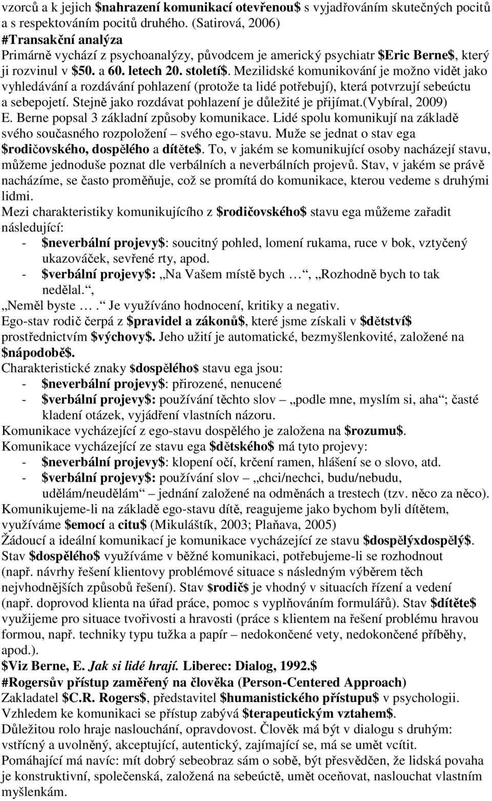 Mezilidské komunikování je možno vidět jako vyhledávání a rozdávání pohlazení (protože ta lidé potřebují), která potvrzují sebeúctu a sebepojetí.