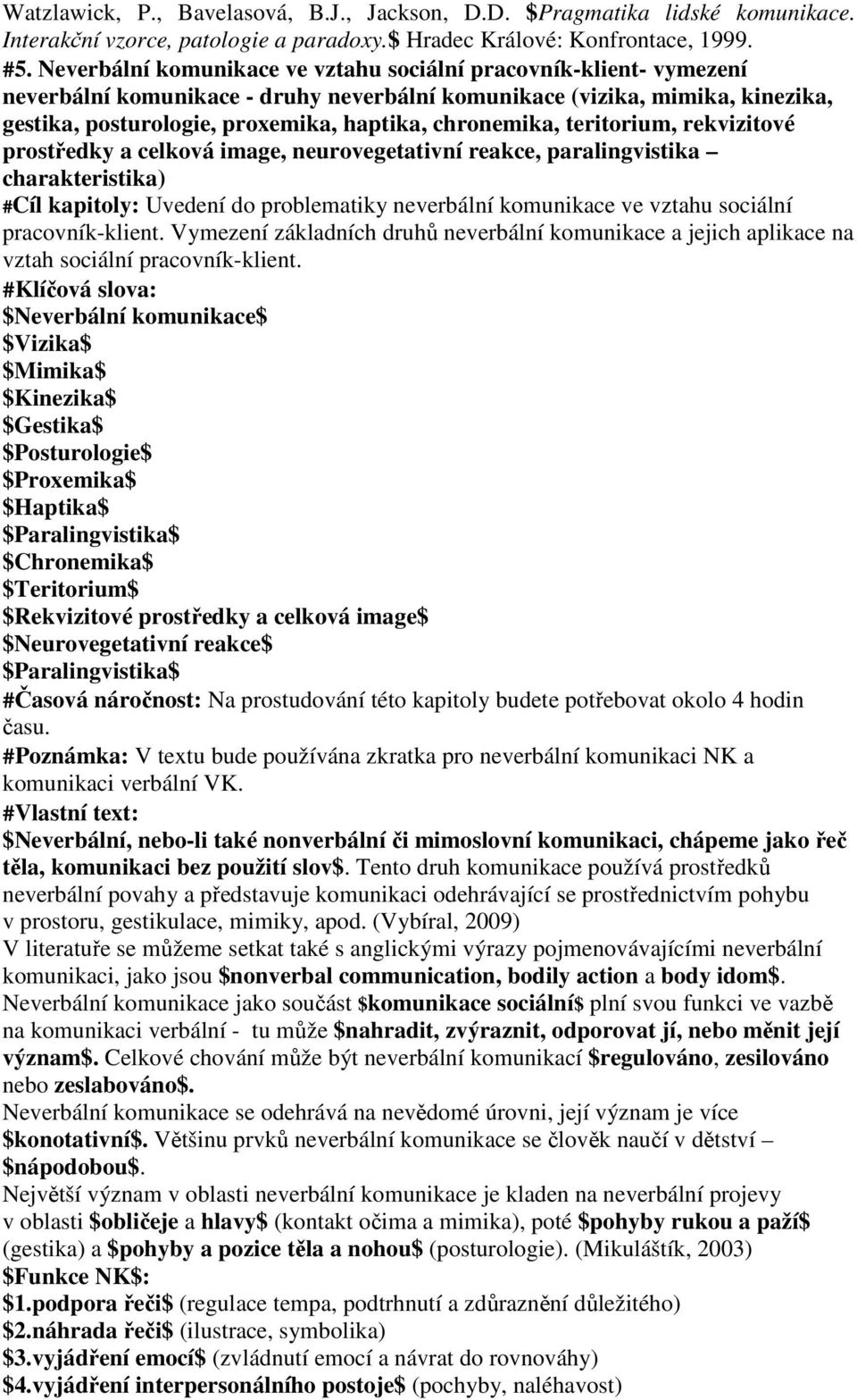 chronemika, teritorium, rekvizitové prostředky a celková image, neurovegetativní reakce, paralingvistika charakteristika) #Cíl kapitoly: Uvedení do problematiky neverbální komunikace ve vztahu