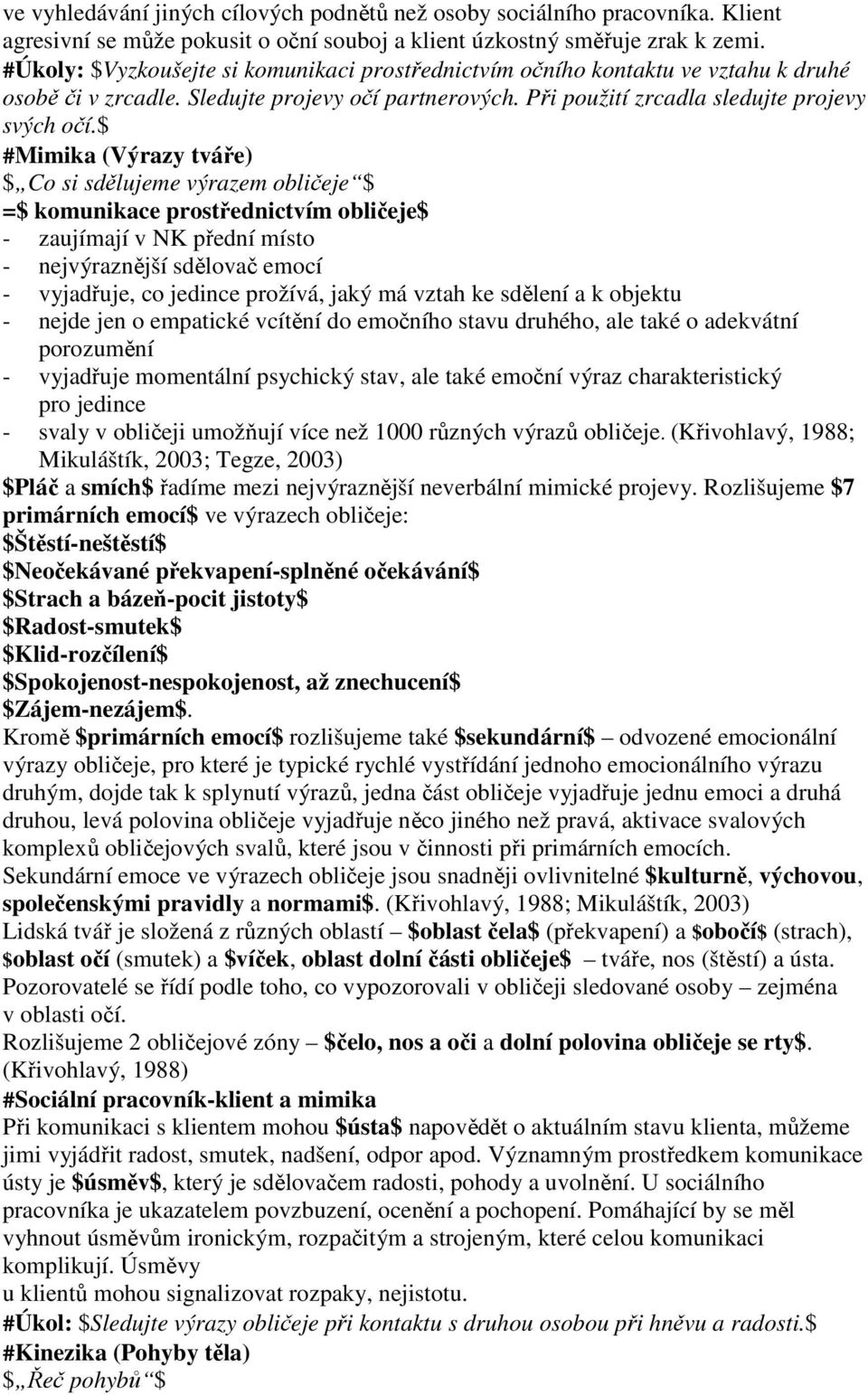 $ #Mimika (Výrazy tváře) $ Co si sdělujeme výrazem obličeje $ =$ komunikace prostřednictvím obličeje$ - zaujímají v NK přední místo - nejvýraznější sdělovač emocí - vyjadřuje, co jedince prožívá,