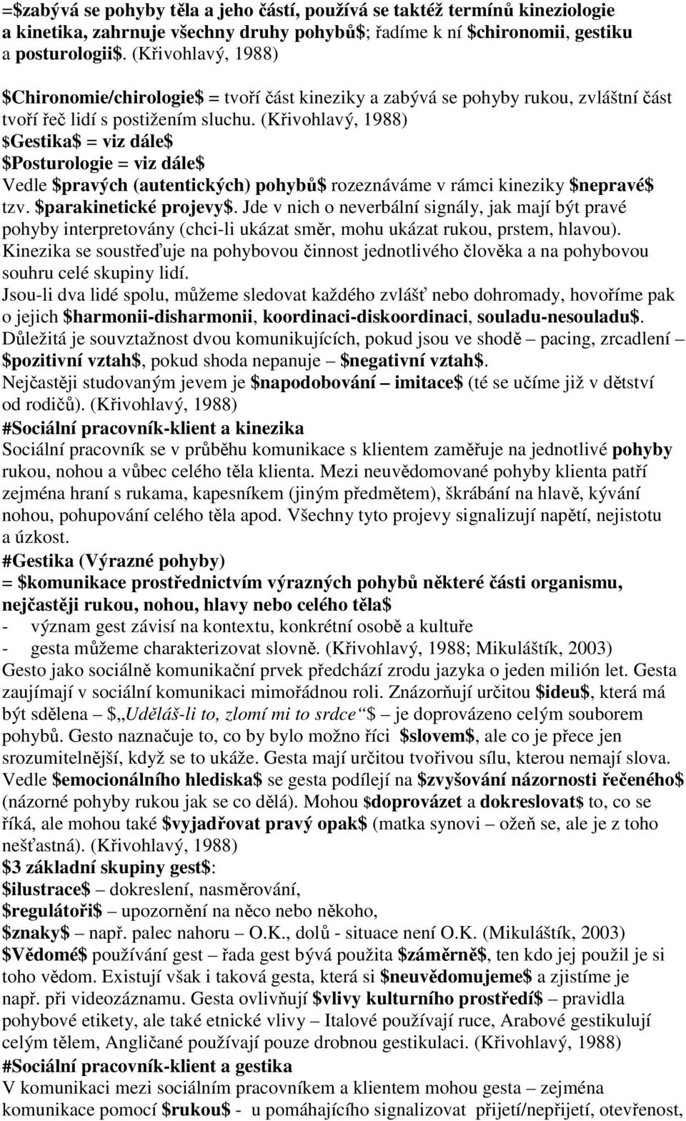 (Křivohlavý, 1988) $Gestika$ = viz dále$ $Posturologie = viz dále$ Vedle $pravých (autentických) pohybů$ rozeznáváme v rámci kineziky $nepravé$ tzv. $parakinetické projevy$.