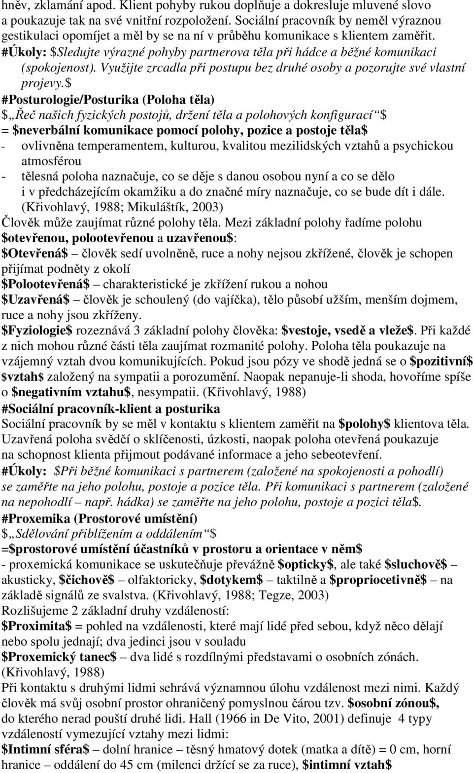 #Úkoly: $Sledujte výrazné pohyby partnerova těla při hádce a běžné komunikaci (spokojenost). Využijte zrcadla při postupu bez druhé osoby a pozorujte své vlastní projevy.