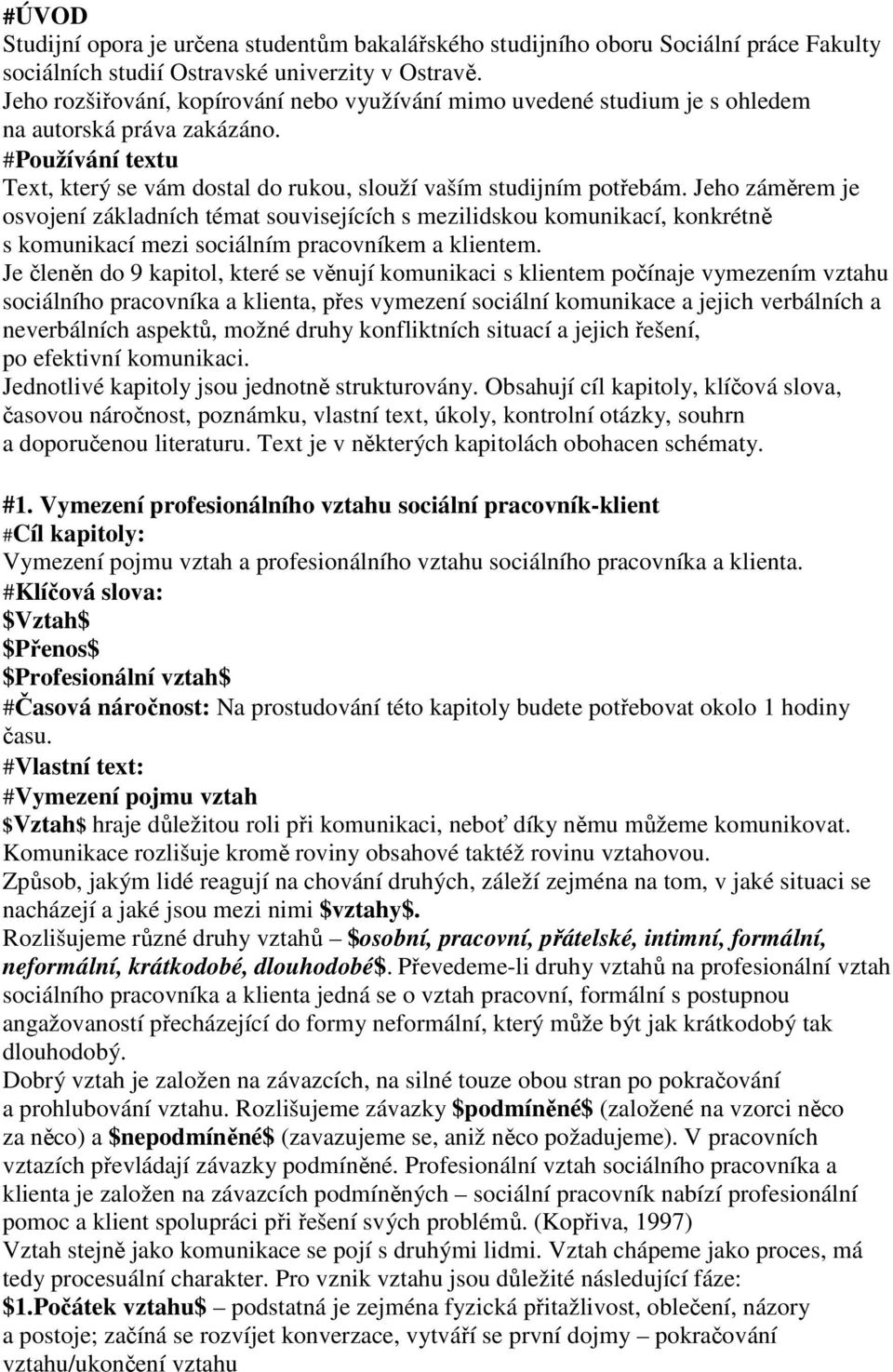 Jeho záměrem je osvojení základních témat souvisejících s mezilidskou komunikací, konkrétně s komunikací mezi sociálním pracovníkem a klientem.