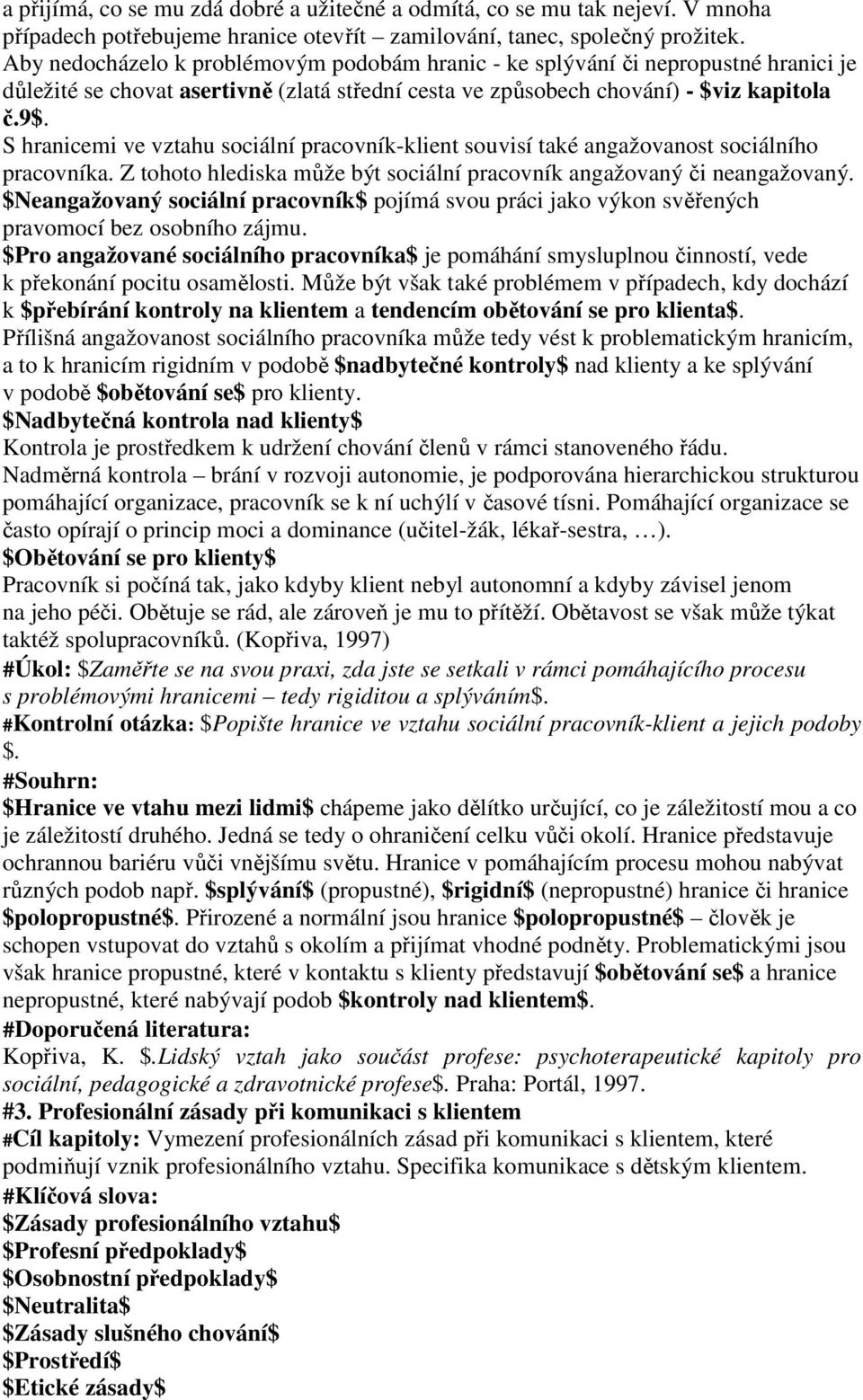 S hranicemi ve vztahu sociální pracovník-klient souvisí také angažovanost sociálního pracovníka. Z tohoto hlediska může být sociální pracovník angažovaný či neangažovaný.