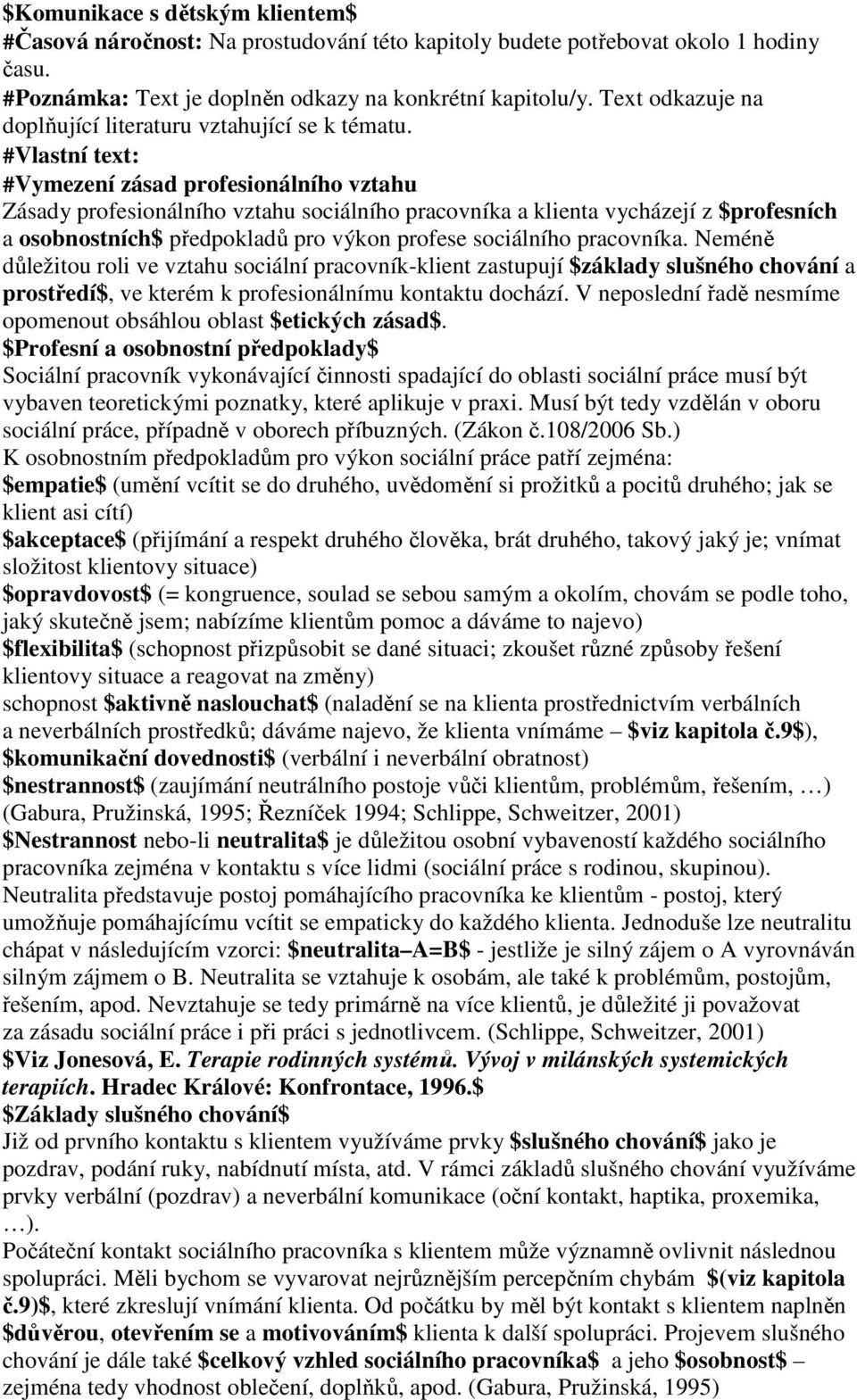 #Vlastní text: #Vymezení zásad profesionálního vztahu Zásady profesionálního vztahu sociálního pracovníka a klienta vycházejí z $profesních a osobnostních$ předpokladů pro výkon profese sociálního