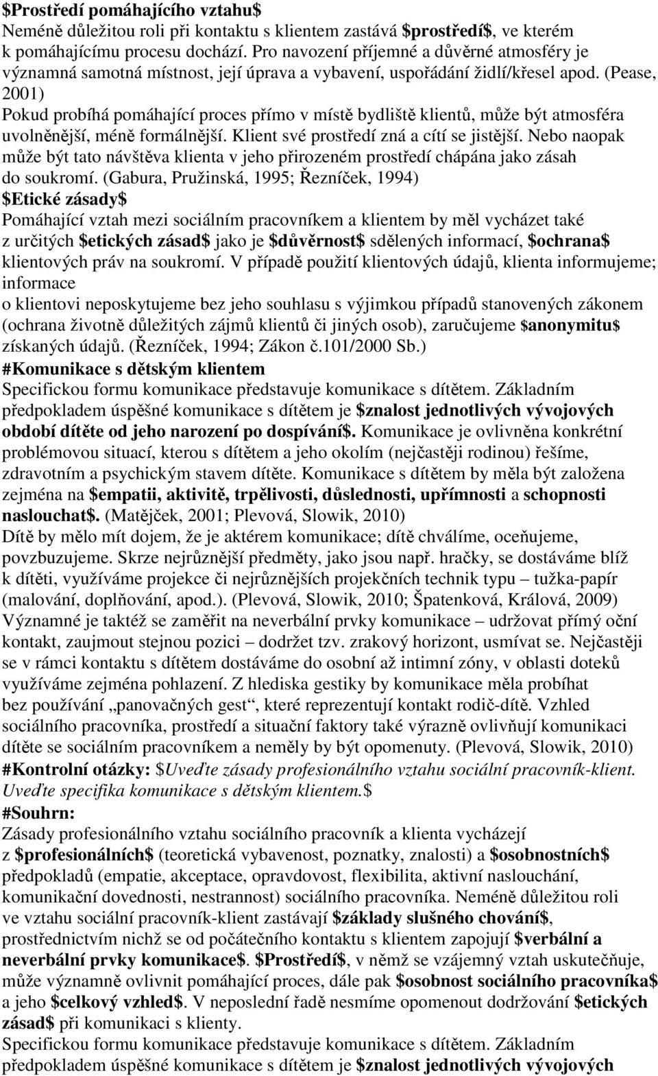 (Pease, 2001) Pokud probíhá pomáhající proces přímo v místě bydliště klientů, může být atmosféra uvolněnější, méně formálnější. Klient své prostředí zná a cítí se jistější.