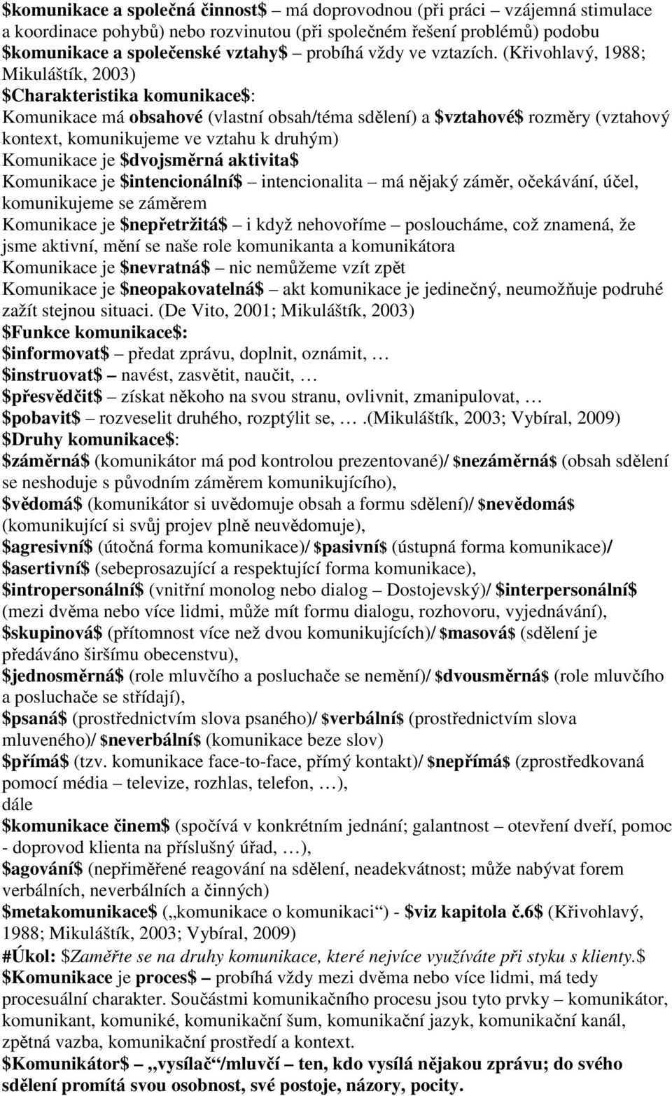 (Křivohlavý, 1988; Mikuláštík, 2003) $Charakteristika komunikace$: Komunikace má obsahové (vlastní obsah/téma sdělení) a $vztahové$ rozměry (vztahový kontext, komunikujeme ve vztahu k druhým)