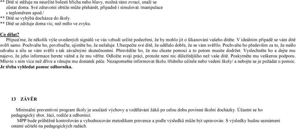 Připusťme, ţe několik výše uvedených signálů ve vás vzbudí určité podezření, ţe by mohlo jít o šikanování vašeho dítěte. V ideálním případě se vám dítě svěří samo.