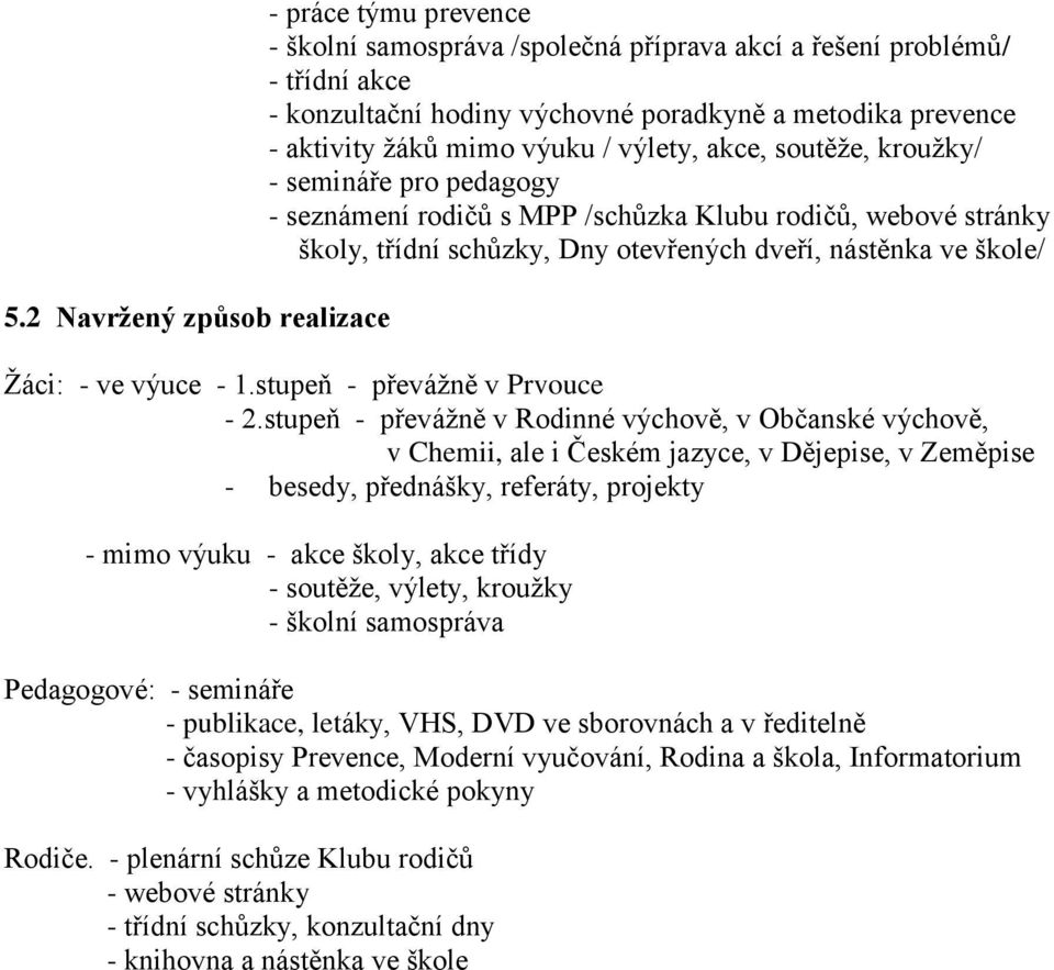 škole/ Ţáci: - ve výuce - 1.stupeň - převáţně v Prvouce - 2.