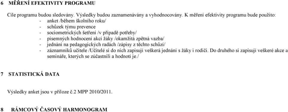 hodnocení akcí ţáky /okamţitá zpětná vazba/ - jednání na pedagogických radách /zápisy z těchto schůzí/ - záznamníků učitele /Učitelé si do nich zapisují