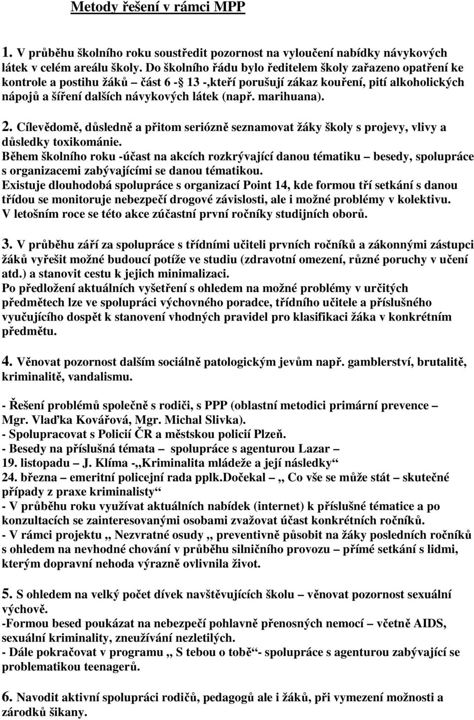 marihuana). 2. Cílevědomě, důsledně a přitom seriózně seznamovat žáky školy s projevy, vlivy a důsledky toxikománie.