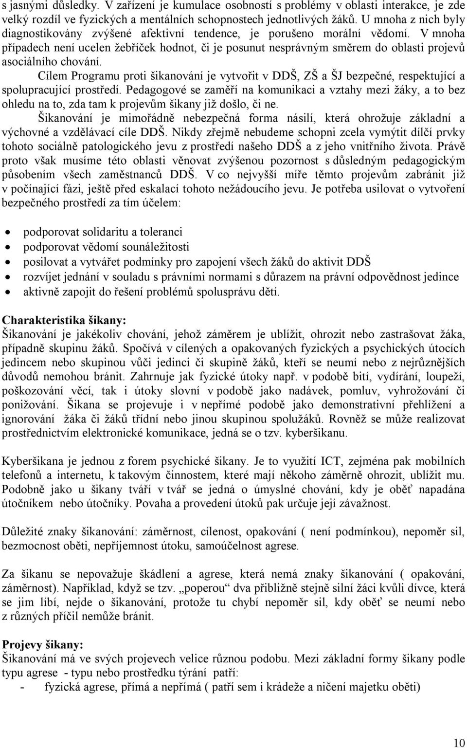 V mnoha případech není ucelen žebříček hodnot, či je posunut nesprávným směrem do oblasti projevů asociálního chování.