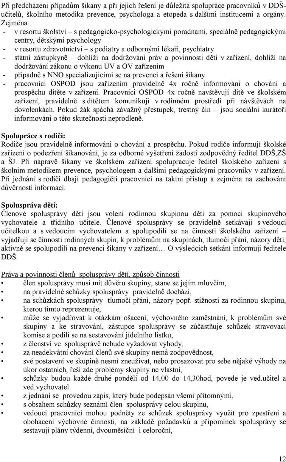 zástupkyně dohlíží na dodržování práv a povinností dětí v zařízení, dohlíží na dodržování zákonu o výkonu ÚV a OV zařízením - případně s NNO specializujícími se na prevenci a řešení šikany -