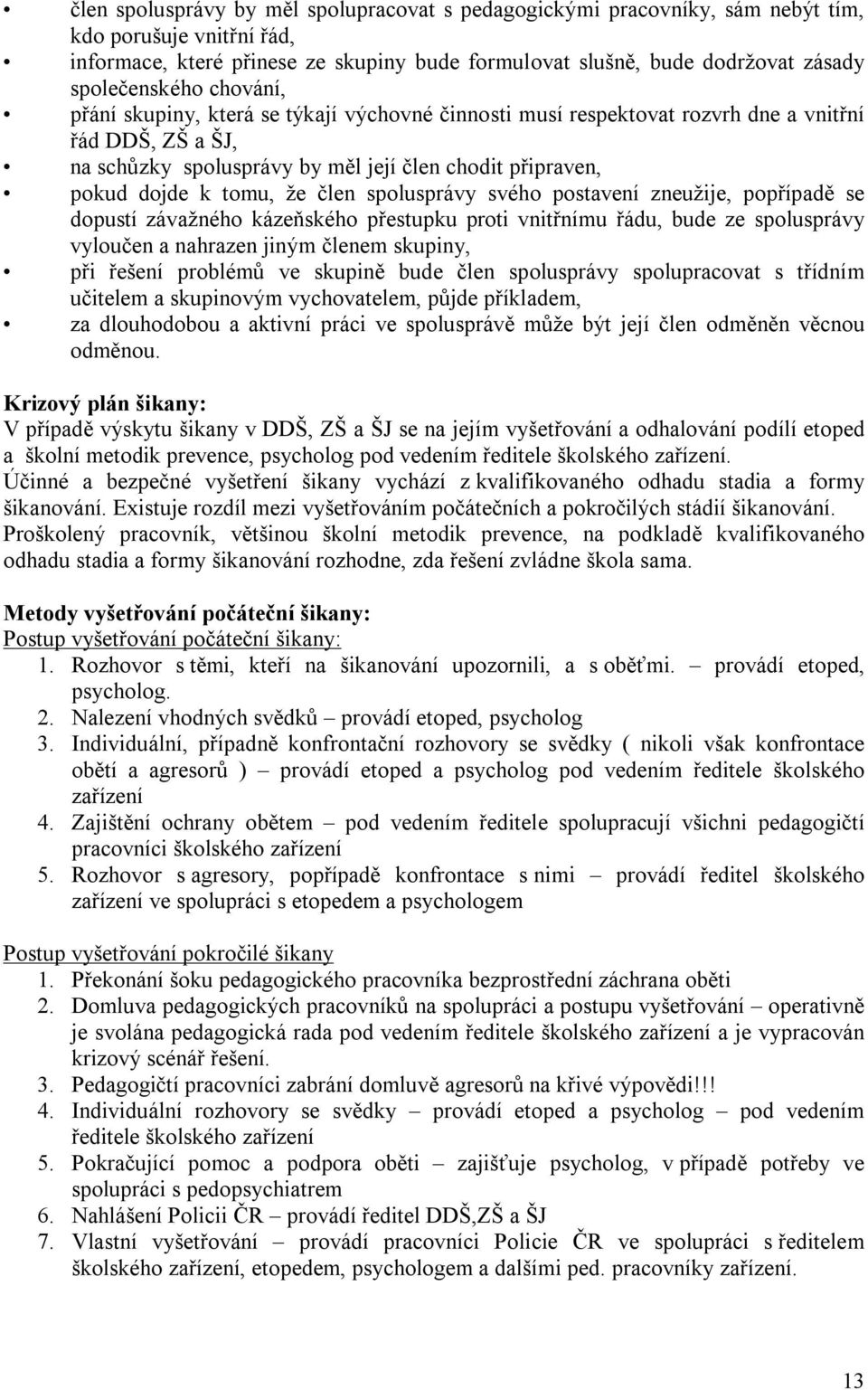 tomu, že člen spolusprávy svého postavení zneužije, popřípadě se dopustí závažného kázeňského přestupku proti vnitřnímu řádu, bude ze spolusprávy vyloučen a nahrazen jiným členem skupiny, při řešení