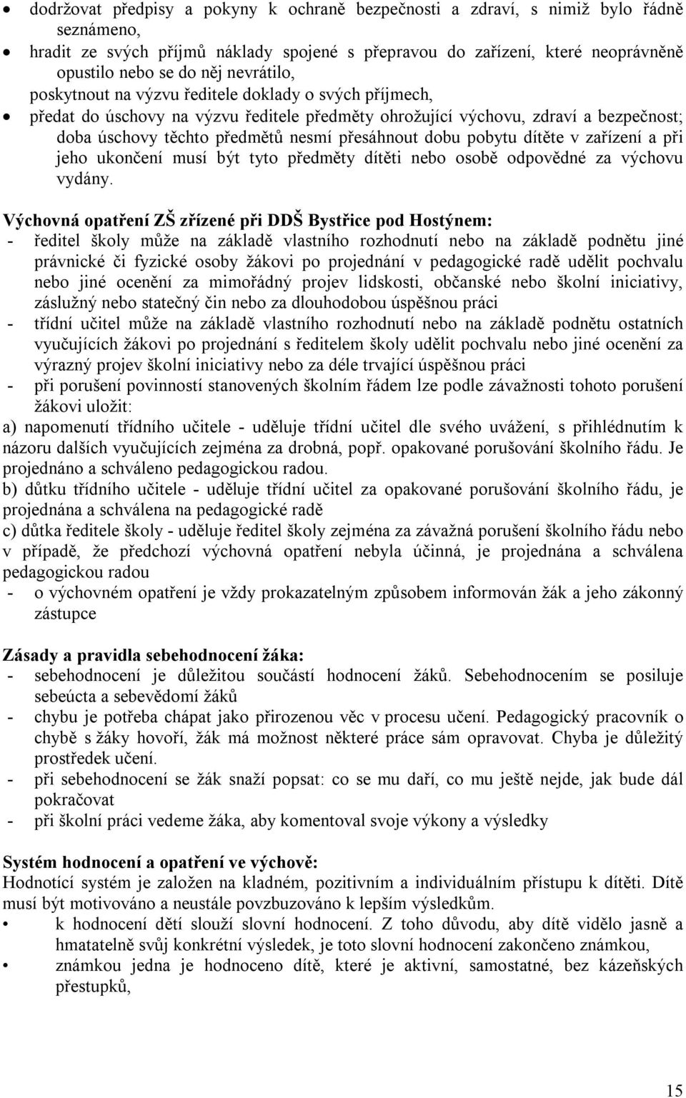 dobu pobytu dítěte v zařízení a při jeho ukončení musí být tyto předměty dítěti nebo osobě odpovědné za výchovu vydány.