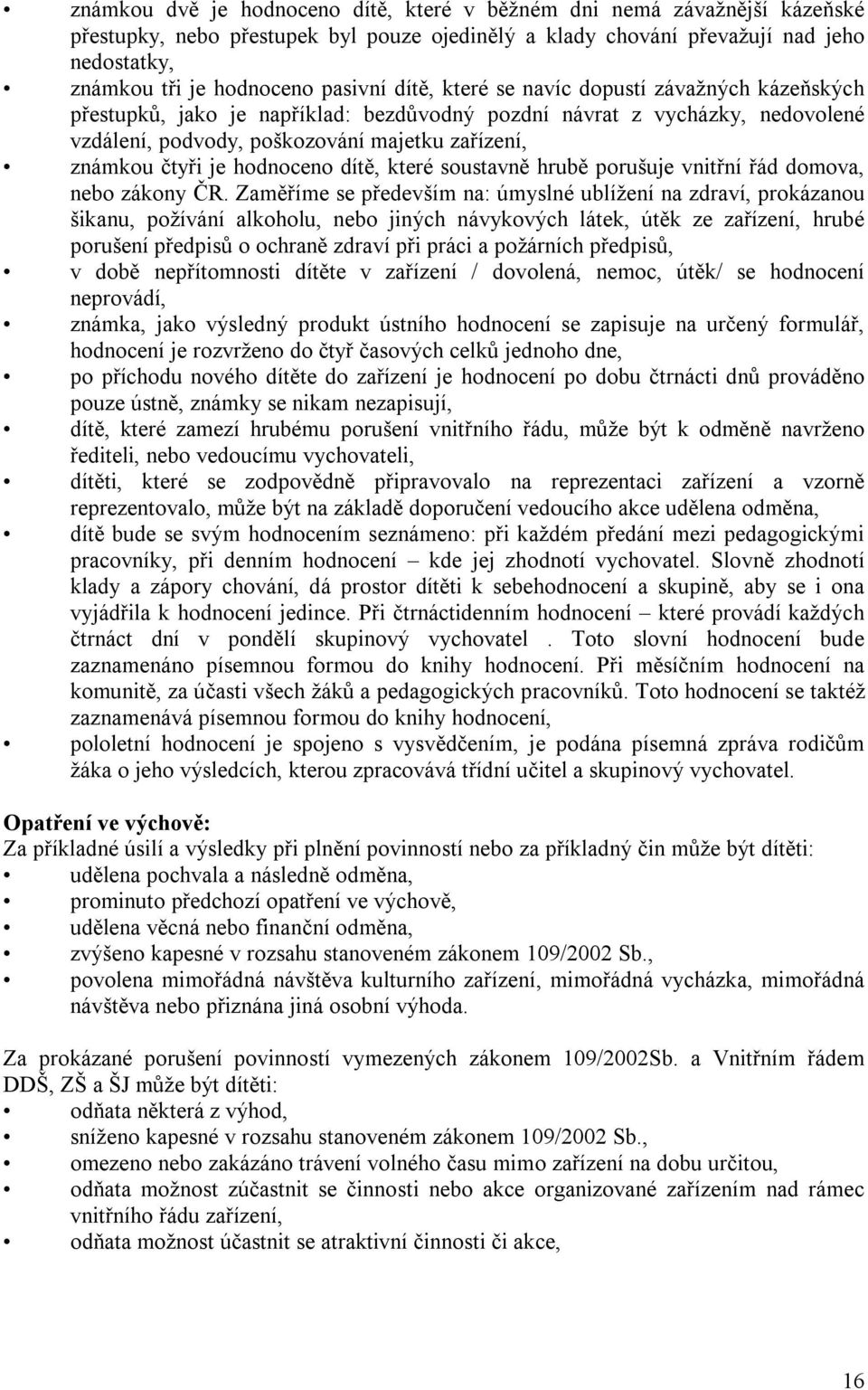 je hodnoceno dítě, které soustavně hrubě porušuje vnitřní řád domova, nebo zákony ČR.