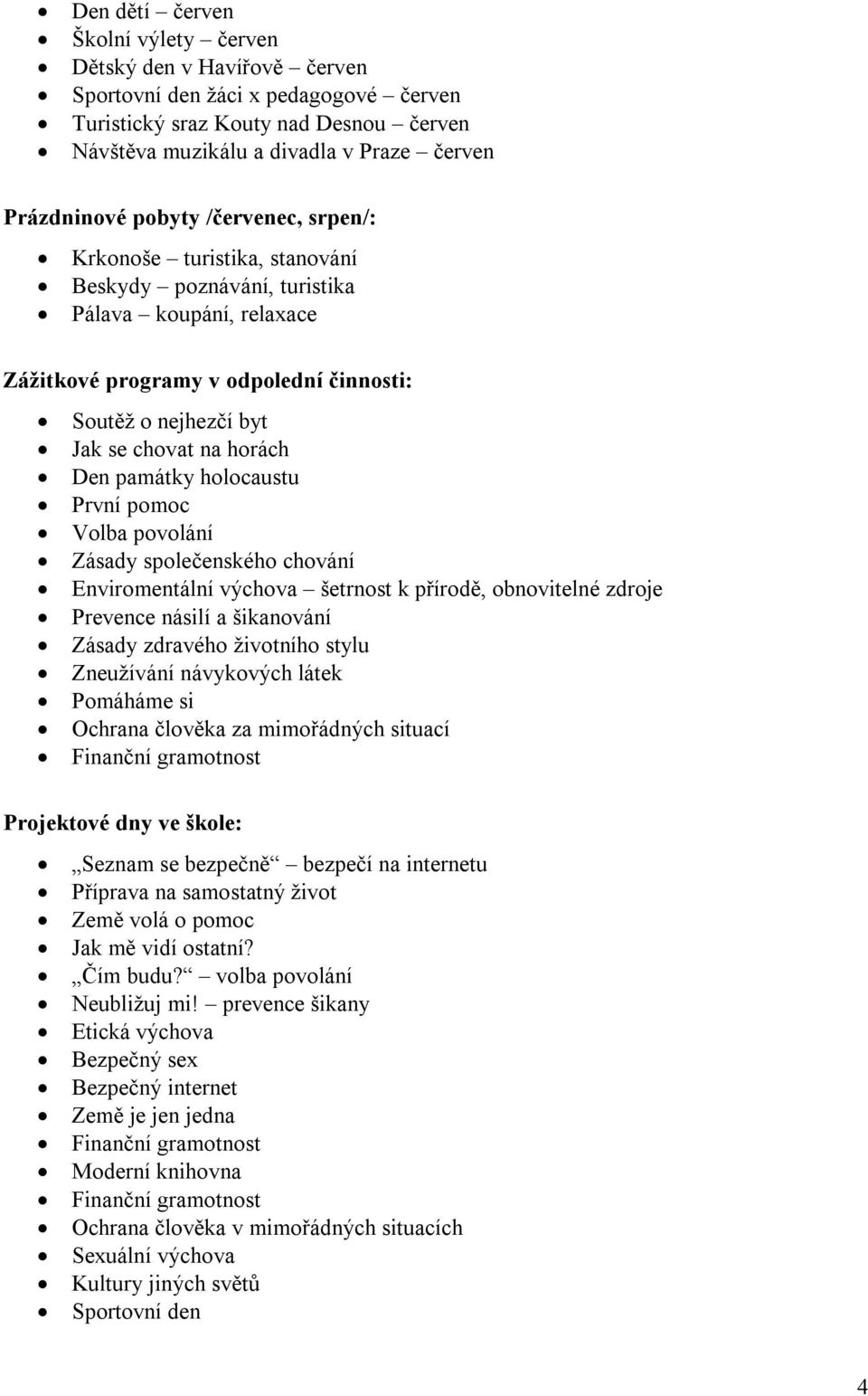 Den památky holocaustu První pomoc Volba povolání Zásady společenského chování Enviromentální výchova šetrnost k přírodě, obnovitelné zdroje Prevence násilí a šikanování Zásady zdravého životního