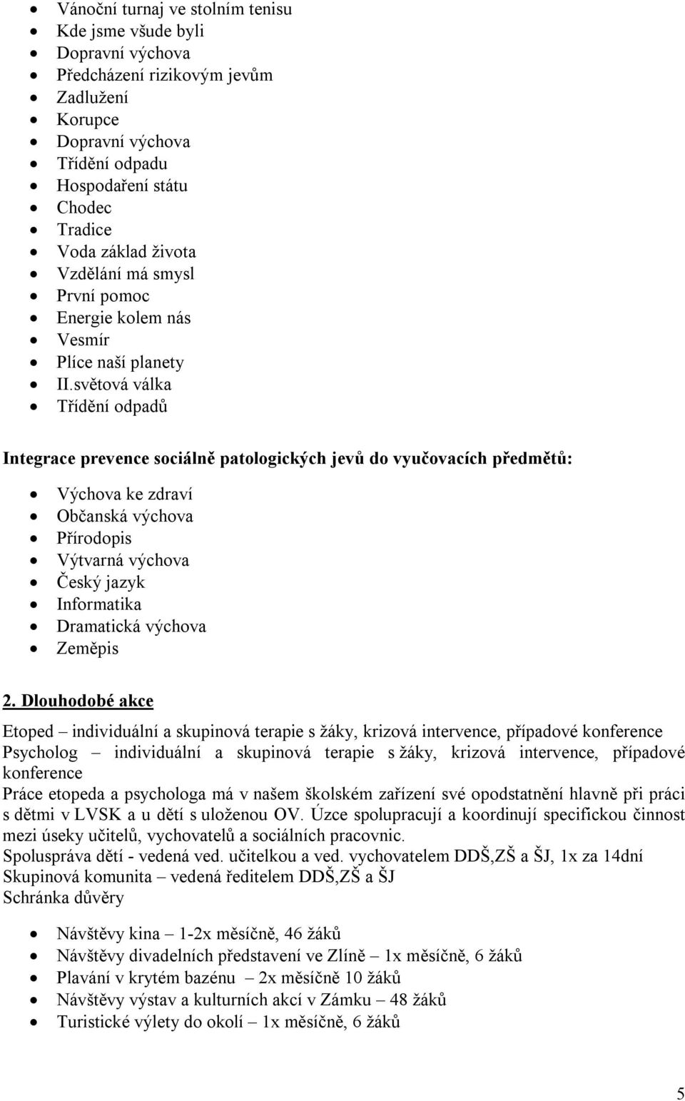 světová válka Třídění odpadů Integrace prevence sociálně patologických jevů do vyučovacích předmětů: Výchova ke zdraví Občanská výchova Přírodopis Výtvarná výchova Český jazyk Informatika Dramatická