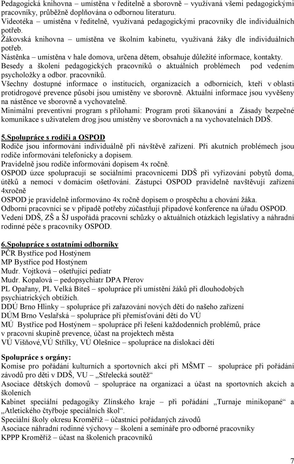 Nástěnka umístěna v hale domova, určena dětem, obsahuje důležité informace, kontakty. Besedy a školení pedagogických pracovníků 