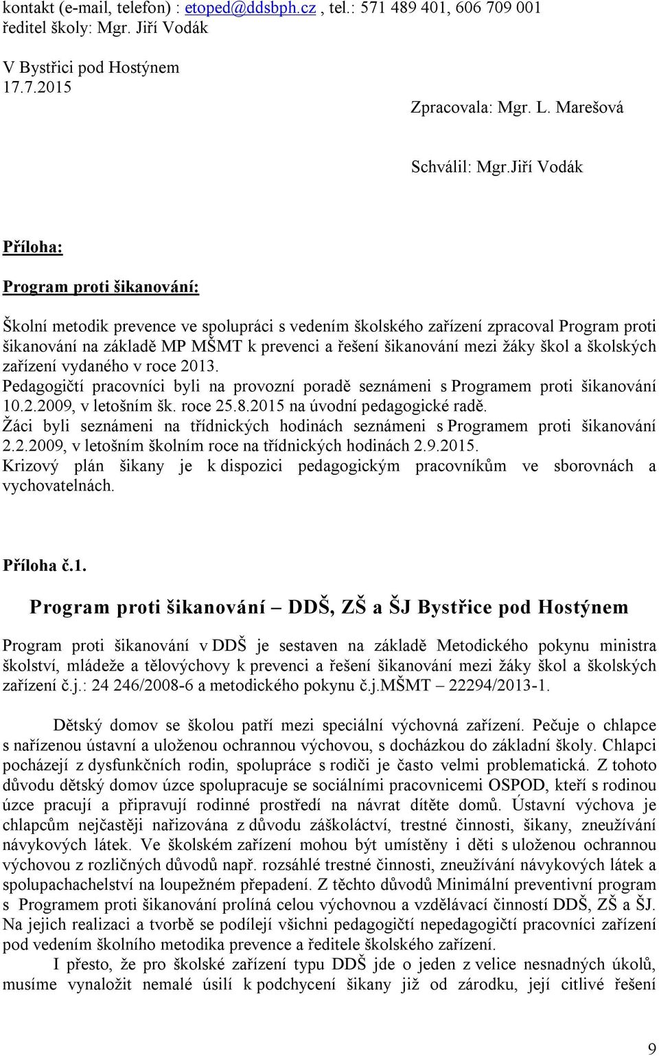 mezi žáky škol a školských zařízení vydaného v roce 2013. Pedagogičtí pracovníci byli na provozní poradě seznámeni s Programem proti šikanování 10.2.2009, v letošním šk. roce 25.8.