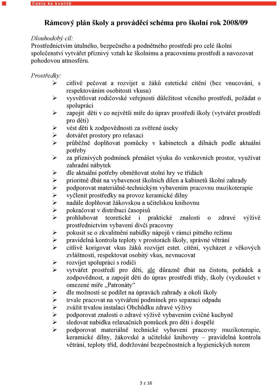 citlivě pečovat a rozvíjet u žáků estetické cítění (bez vnucování, s respektováním osobitosti vkusu) vysvětlovat rodičovské veřejnosti důležitost věcného prostředí, požádat o spolupráci zapojit děti