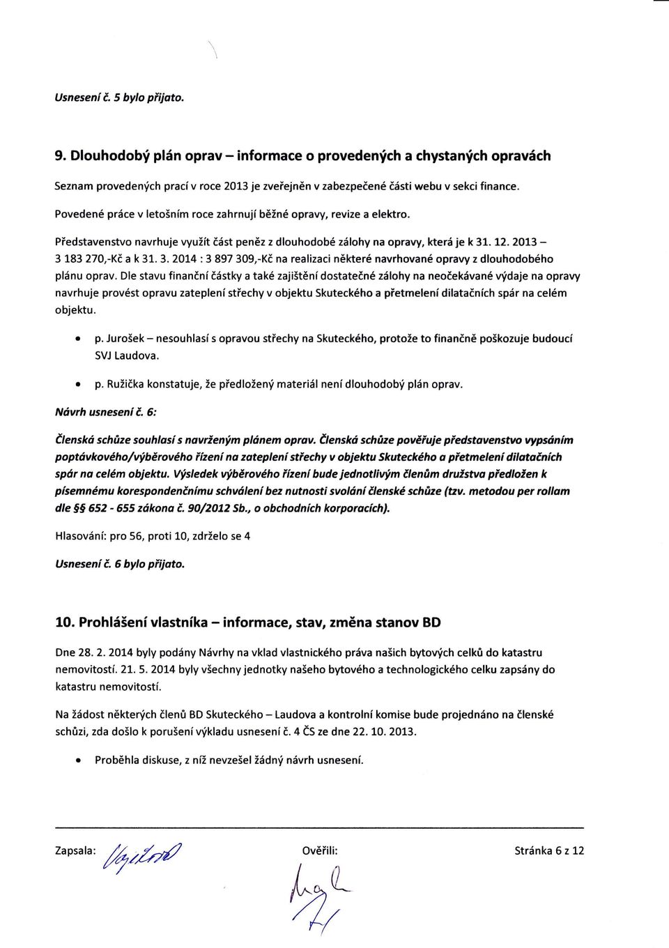 . 12. 2013-3183 270,-Kč a k 31. 3. 2014 : 3 897 309,-Kč na realizaci některé navrhované opravy z dlouhodobého plánu oprav.