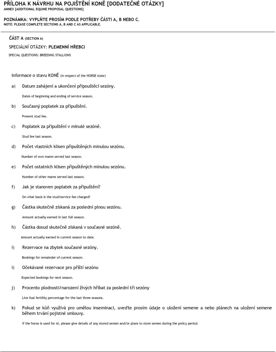 ČÁST A (SECTION A) SPECIÁLNÍ OTÁZKY: PLEMENNÍ HŘEBCI SPECIAL QUESTIONS: BREEDING STALLIONS Informace o stavu KONĚ (In respect of the HORSE state) a) Datum zahájení a ukončení připouštěcí sezóny.