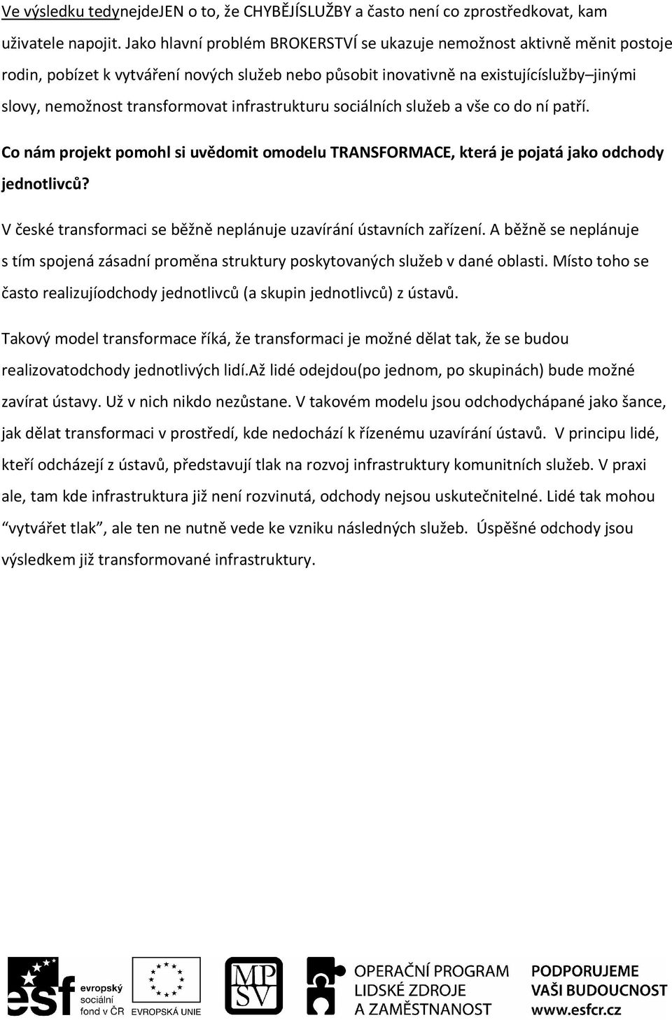 infrastrukturu sociálních služeb a vše co do ní patří. Co nám projekt pomohl si uvědomit omodelu TRANSFORMACE, která je pojatá jako odchody jednotlivců?