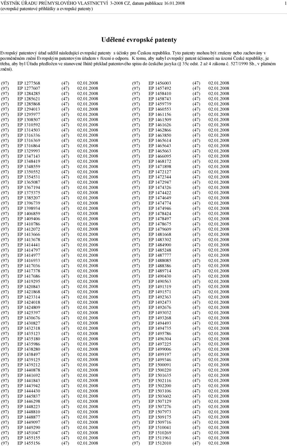 K tomu, aby nabyl evropský patent účinnosti na území České republiky, je třeba, aby byl Úřadu předložen ve stanovené lhůtě překlad patentového spisu do českého jazyka ( 35c odst. 2 až 4 zákona č.