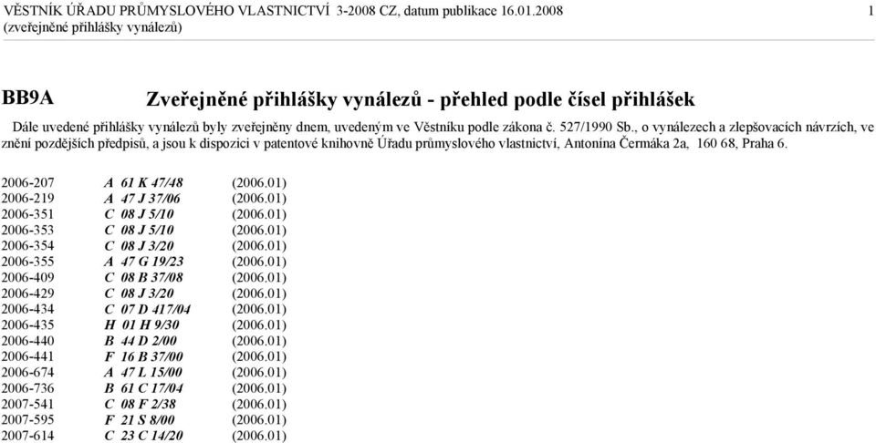 , o vynálezech a zlepšovacích návrzích, ve znění pozdějších předpisů, a jsou k dispozici v patentové knihovně Úřadu průmyslového vlastnictví, Antonína Čermáka 2a, 160 68, Praha 6.