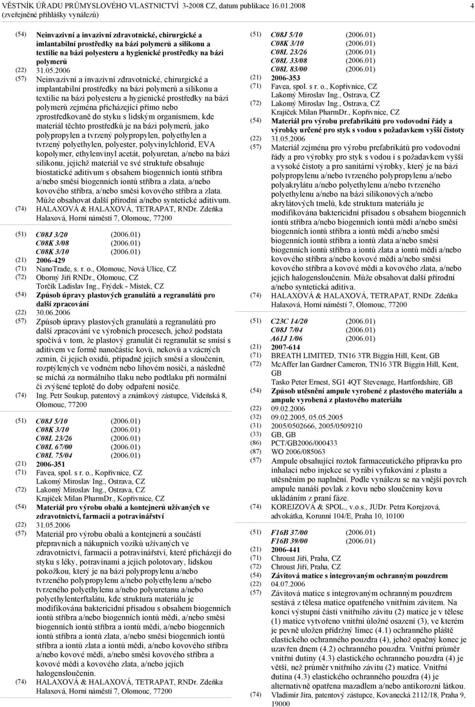 2006 Neinvazivní a invazivní zdravotnické, chirurgické a implantabilní prostředky na bázi polymerů a silikonu a textilie na bázi polyesteru a hygienické prostředky na bázi polymerů zejména