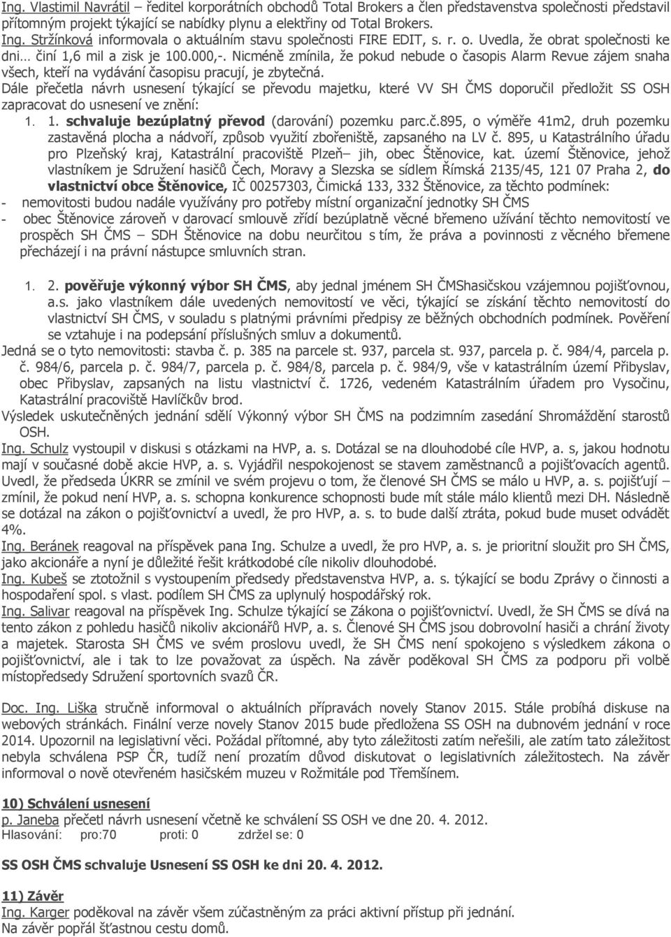 Nicméně zmínila, že pokud nebude o časopis Alarm Revue zájem snaha všech, kteří na vydávání časopisu pracují, je zbytečná.