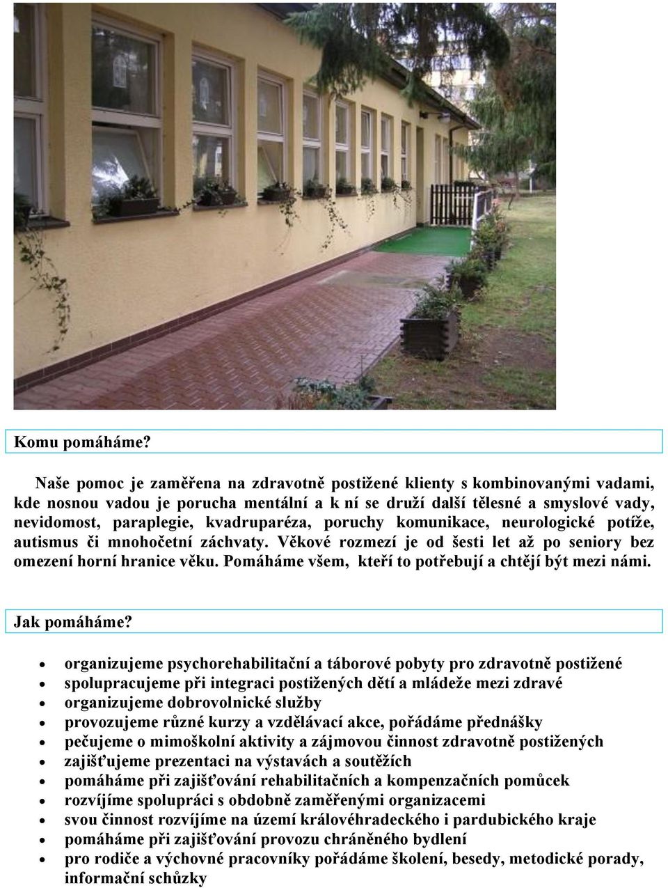 poruchy komunikace, neurologické potíže, autismus či mnohočetní záchvaty. Věkové rozmezí je od šesti let až po seniory bez omezení horní hranice věku.