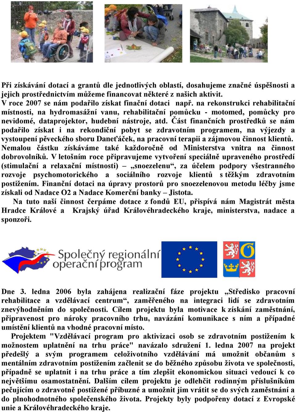 na rekonstrukci rehabilitační místnosti, na hydromasážní vanu, rehabilitační pomůcku - motomed, pomůcky pro nevidomé, dataprojektor, hudební nástroje, atd.