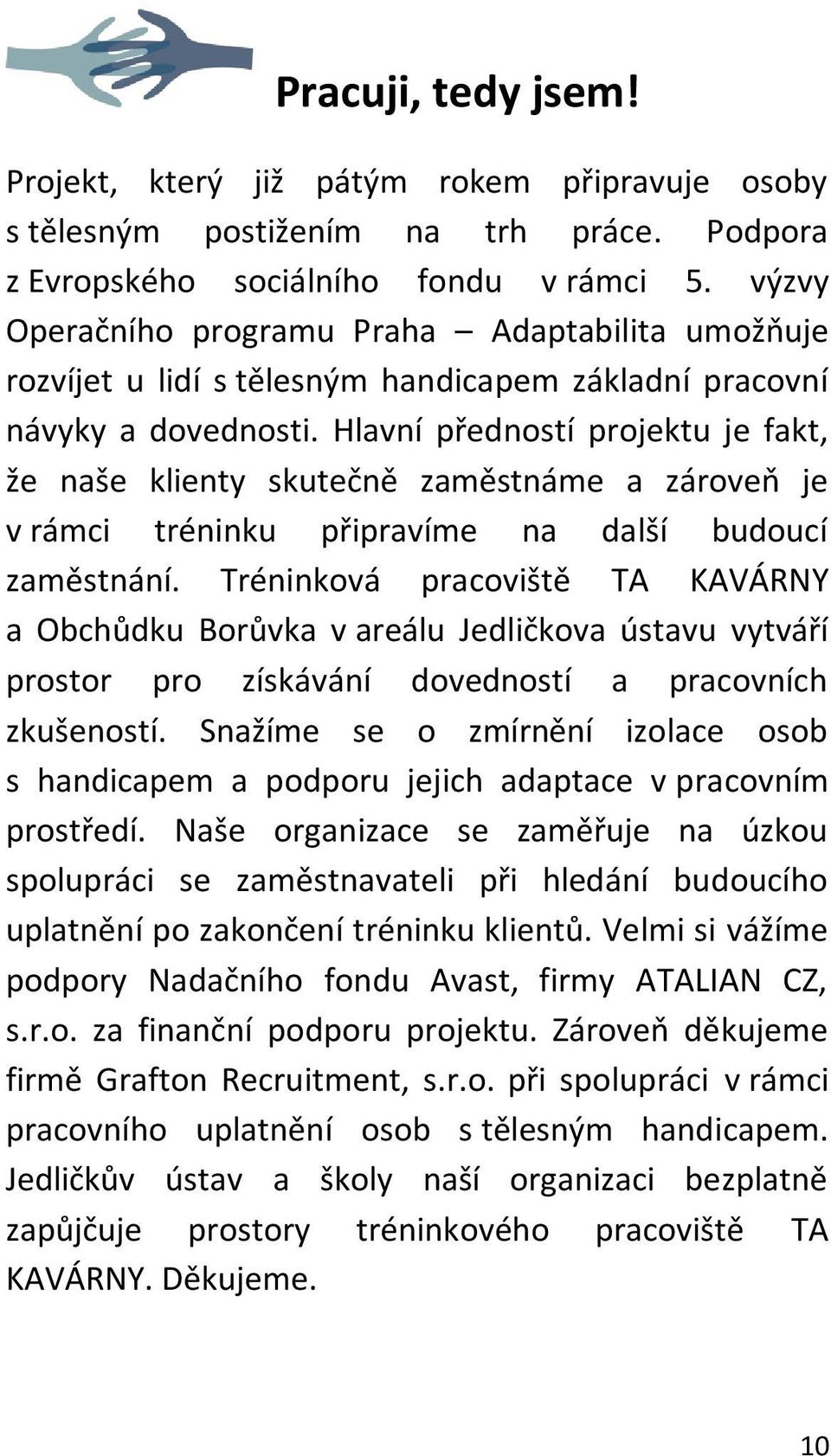 Hlavní předností projektu je fakt, že naše klienty skutečně zaměstnáme a zároveň je v rámci tréninku připravíme na další budoucí zaměstnání.